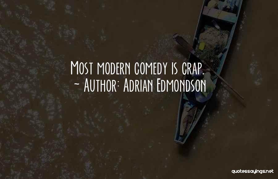 Adrian Edmondson Quotes: Most Modern Comedy Is Crap.