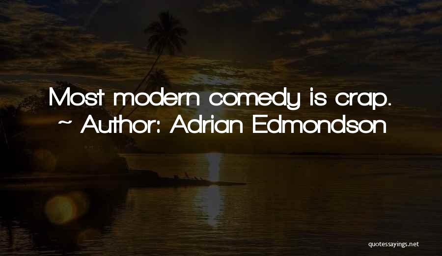 Adrian Edmondson Quotes: Most Modern Comedy Is Crap.