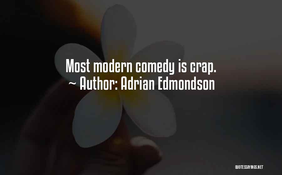 Adrian Edmondson Quotes: Most Modern Comedy Is Crap.