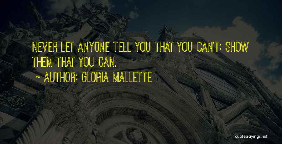 Gloria Mallette Quotes: Never Let Anyone Tell You That You Can't; Show Them That You Can.