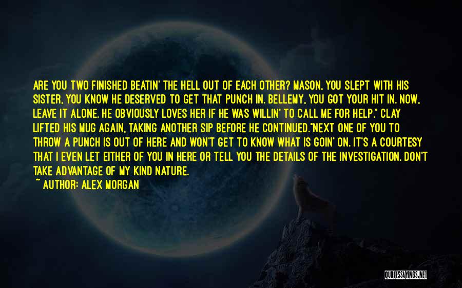Alex Morgan Quotes: Are You Two Finished Beatin' The Hell Out Of Each Other? Mason, You Slept With His Sister, You Know He