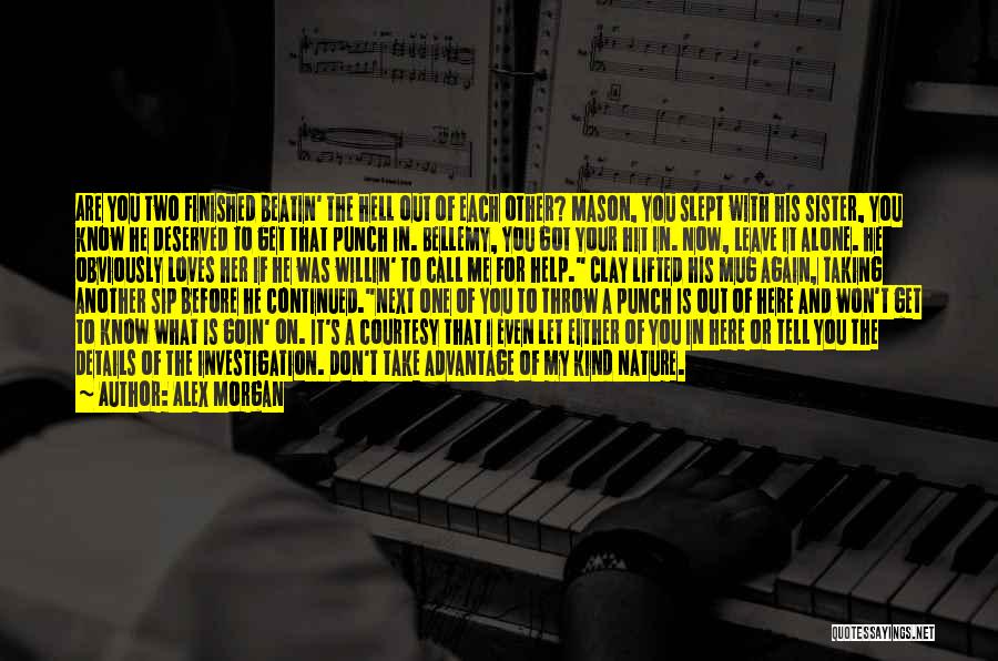 Alex Morgan Quotes: Are You Two Finished Beatin' The Hell Out Of Each Other? Mason, You Slept With His Sister, You Know He