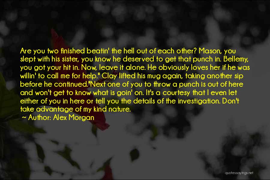 Alex Morgan Quotes: Are You Two Finished Beatin' The Hell Out Of Each Other? Mason, You Slept With His Sister, You Know He