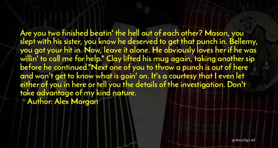 Alex Morgan Quotes: Are You Two Finished Beatin' The Hell Out Of Each Other? Mason, You Slept With His Sister, You Know He