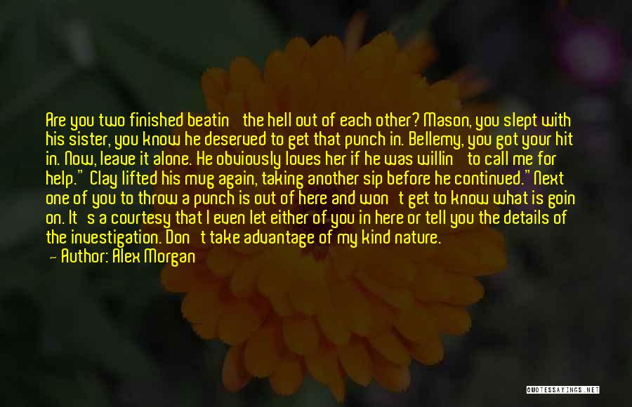 Alex Morgan Quotes: Are You Two Finished Beatin' The Hell Out Of Each Other? Mason, You Slept With His Sister, You Know He