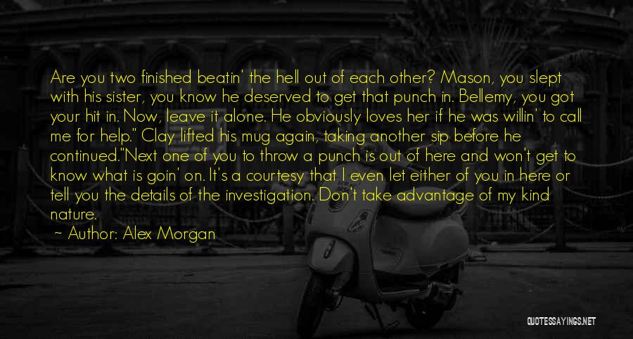 Alex Morgan Quotes: Are You Two Finished Beatin' The Hell Out Of Each Other? Mason, You Slept With His Sister, You Know He