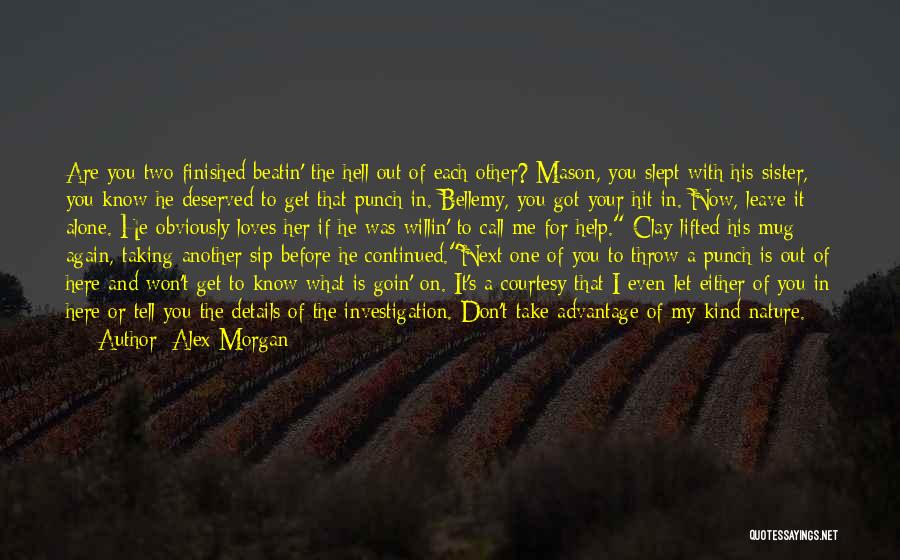 Alex Morgan Quotes: Are You Two Finished Beatin' The Hell Out Of Each Other? Mason, You Slept With His Sister, You Know He