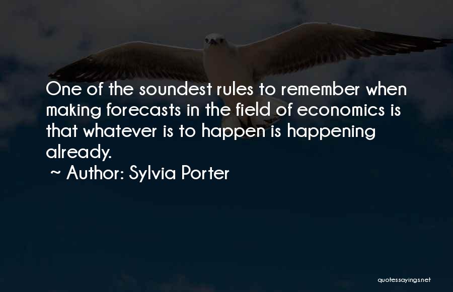 Sylvia Porter Quotes: One Of The Soundest Rules To Remember When Making Forecasts In The Field Of Economics Is That Whatever Is To