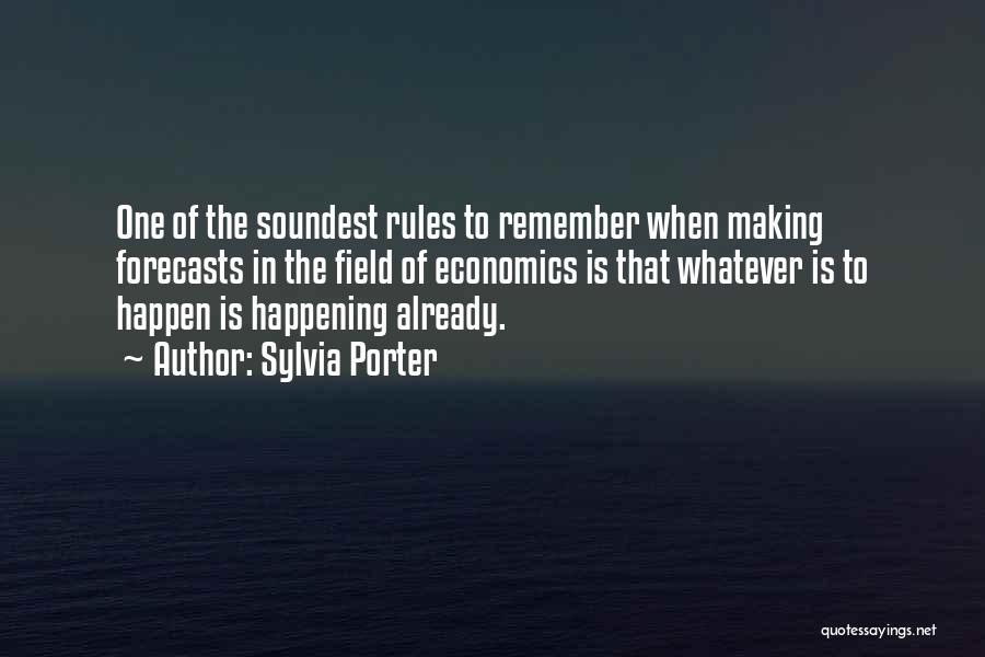 Sylvia Porter Quotes: One Of The Soundest Rules To Remember When Making Forecasts In The Field Of Economics Is That Whatever Is To