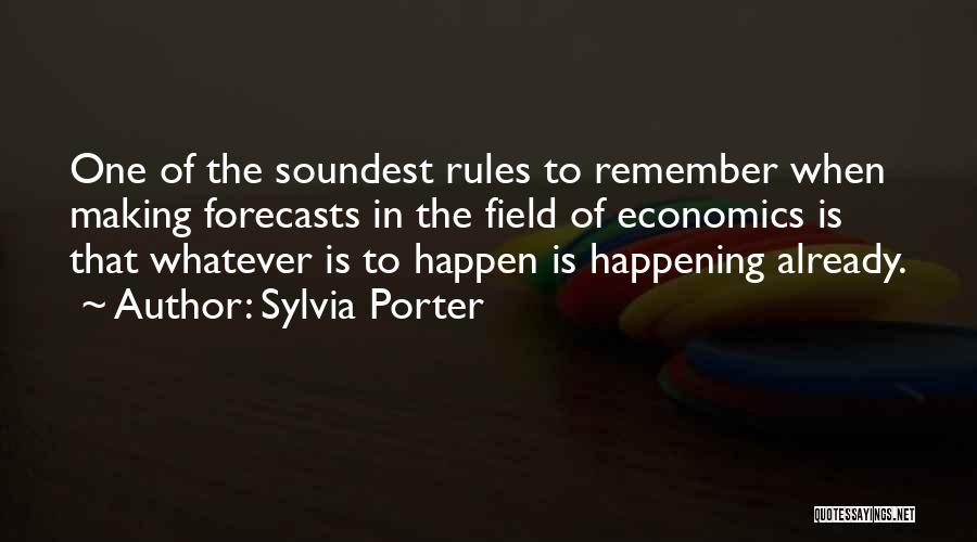 Sylvia Porter Quotes: One Of The Soundest Rules To Remember When Making Forecasts In The Field Of Economics Is That Whatever Is To