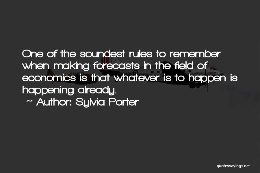 Sylvia Porter Quotes: One Of The Soundest Rules To Remember When Making Forecasts In The Field Of Economics Is That Whatever Is To