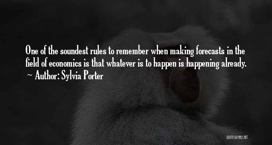 Sylvia Porter Quotes: One Of The Soundest Rules To Remember When Making Forecasts In The Field Of Economics Is That Whatever Is To