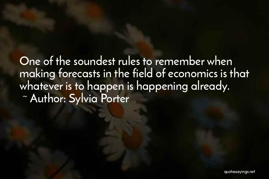 Sylvia Porter Quotes: One Of The Soundest Rules To Remember When Making Forecasts In The Field Of Economics Is That Whatever Is To