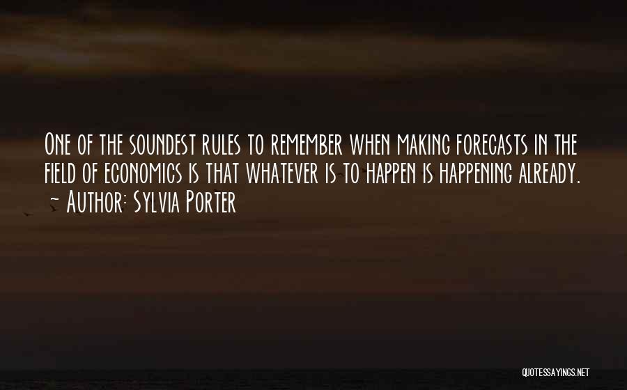 Sylvia Porter Quotes: One Of The Soundest Rules To Remember When Making Forecasts In The Field Of Economics Is That Whatever Is To