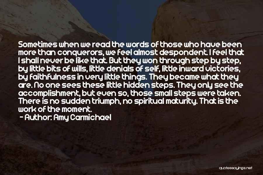 Amy Carmichael Quotes: Sometimes When We Read The Words Of Those Who Have Been More Than Conquerors, We Feel Almost Despondent. I Feel