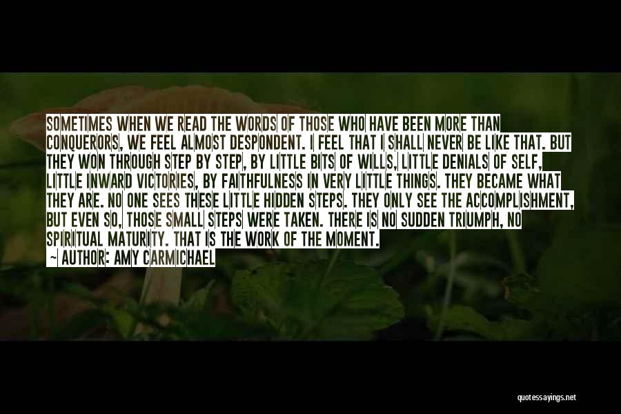 Amy Carmichael Quotes: Sometimes When We Read The Words Of Those Who Have Been More Than Conquerors, We Feel Almost Despondent. I Feel