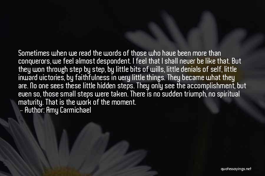 Amy Carmichael Quotes: Sometimes When We Read The Words Of Those Who Have Been More Than Conquerors, We Feel Almost Despondent. I Feel