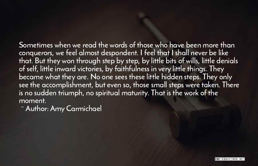 Amy Carmichael Quotes: Sometimes When We Read The Words Of Those Who Have Been More Than Conquerors, We Feel Almost Despondent. I Feel