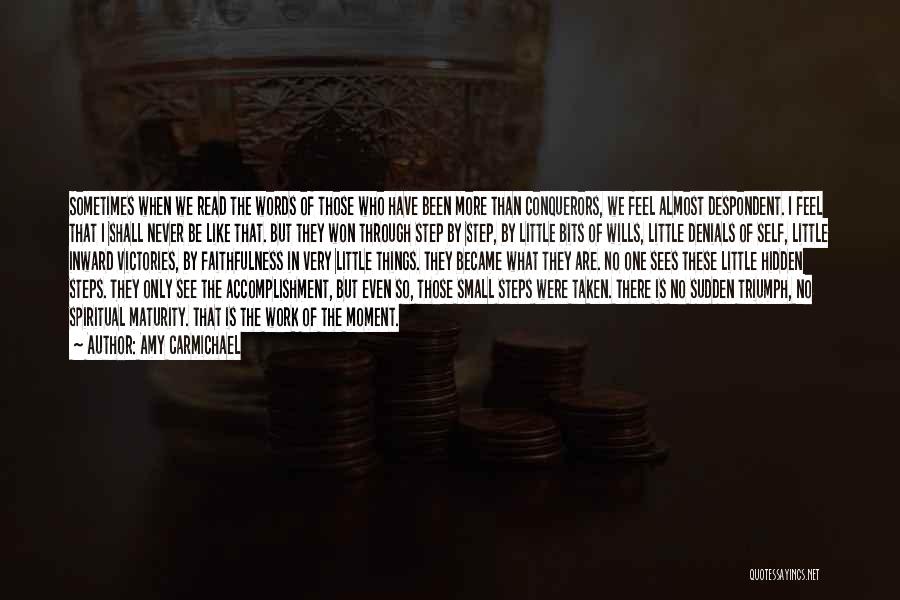 Amy Carmichael Quotes: Sometimes When We Read The Words Of Those Who Have Been More Than Conquerors, We Feel Almost Despondent. I Feel