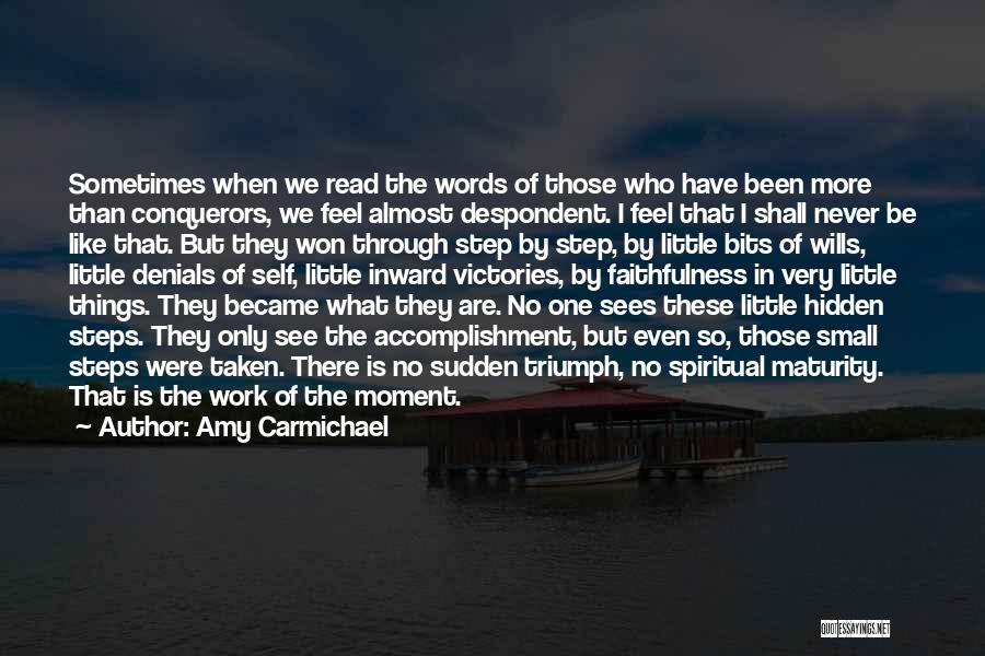 Amy Carmichael Quotes: Sometimes When We Read The Words Of Those Who Have Been More Than Conquerors, We Feel Almost Despondent. I Feel