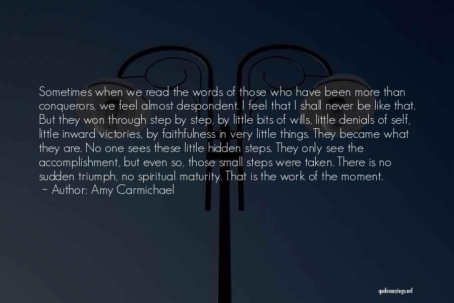 Amy Carmichael Quotes: Sometimes When We Read The Words Of Those Who Have Been More Than Conquerors, We Feel Almost Despondent. I Feel