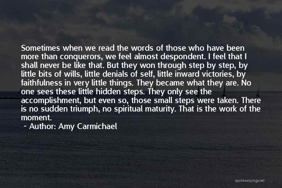 Amy Carmichael Quotes: Sometimes When We Read The Words Of Those Who Have Been More Than Conquerors, We Feel Almost Despondent. I Feel