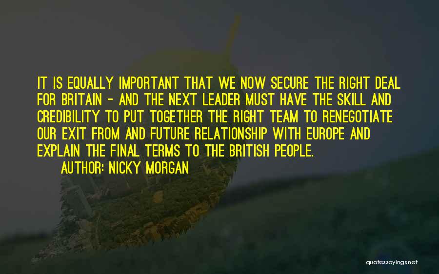 Nicky Morgan Quotes: It Is Equally Important That We Now Secure The Right Deal For Britain - And The Next Leader Must Have