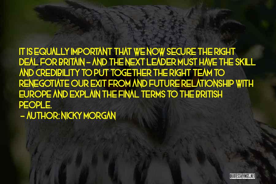 Nicky Morgan Quotes: It Is Equally Important That We Now Secure The Right Deal For Britain - And The Next Leader Must Have