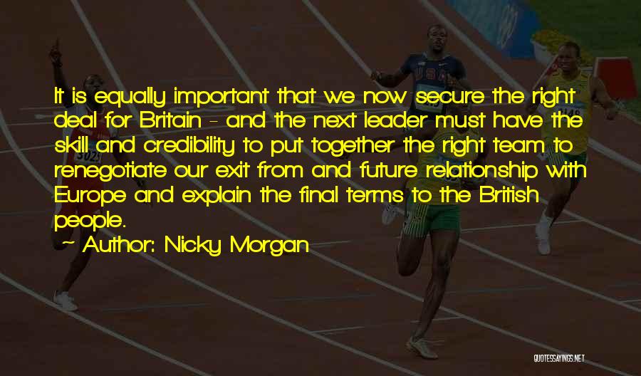 Nicky Morgan Quotes: It Is Equally Important That We Now Secure The Right Deal For Britain - And The Next Leader Must Have