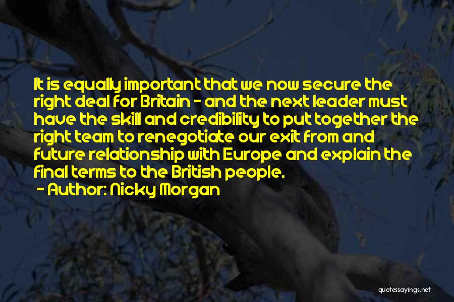 Nicky Morgan Quotes: It Is Equally Important That We Now Secure The Right Deal For Britain - And The Next Leader Must Have