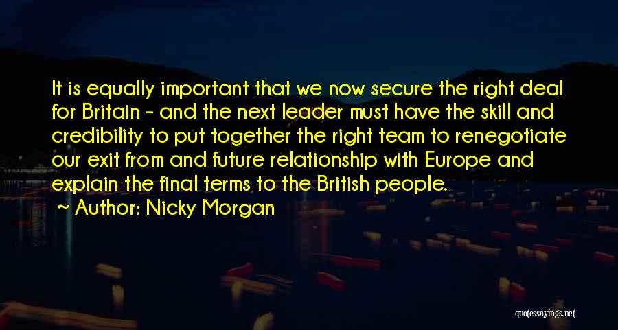 Nicky Morgan Quotes: It Is Equally Important That We Now Secure The Right Deal For Britain - And The Next Leader Must Have