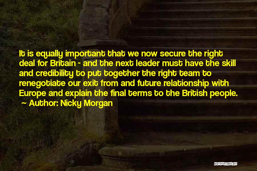 Nicky Morgan Quotes: It Is Equally Important That We Now Secure The Right Deal For Britain - And The Next Leader Must Have