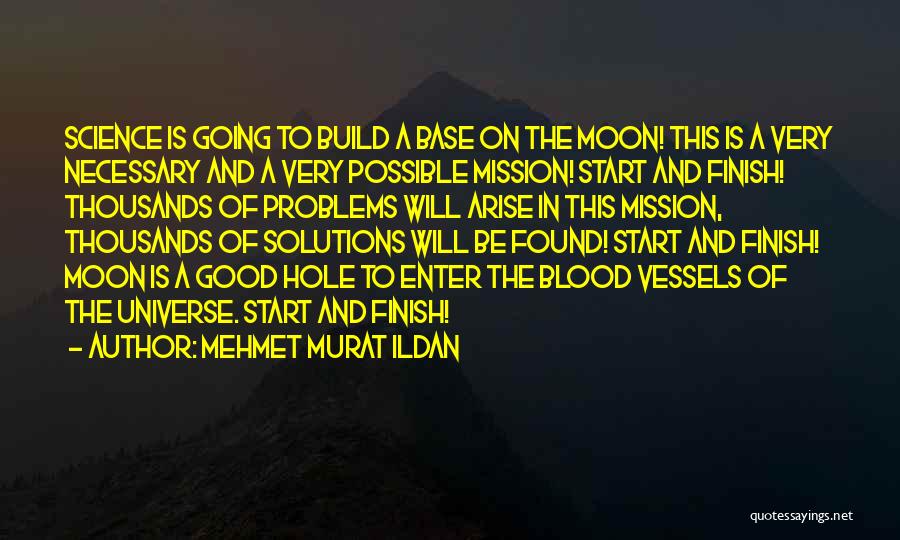 Mehmet Murat Ildan Quotes: Science Is Going To Build A Base On The Moon! This Is A Very Necessary And A Very Possible Mission!