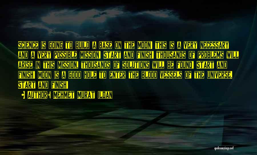 Mehmet Murat Ildan Quotes: Science Is Going To Build A Base On The Moon! This Is A Very Necessary And A Very Possible Mission!