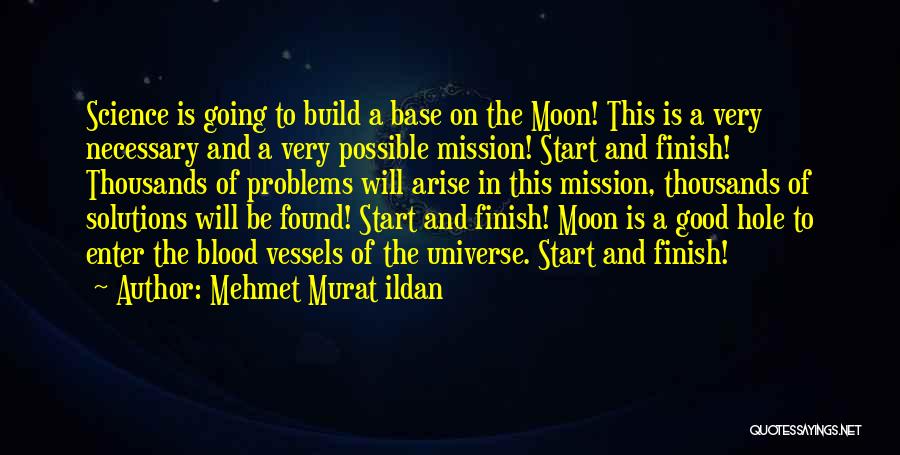 Mehmet Murat Ildan Quotes: Science Is Going To Build A Base On The Moon! This Is A Very Necessary And A Very Possible Mission!