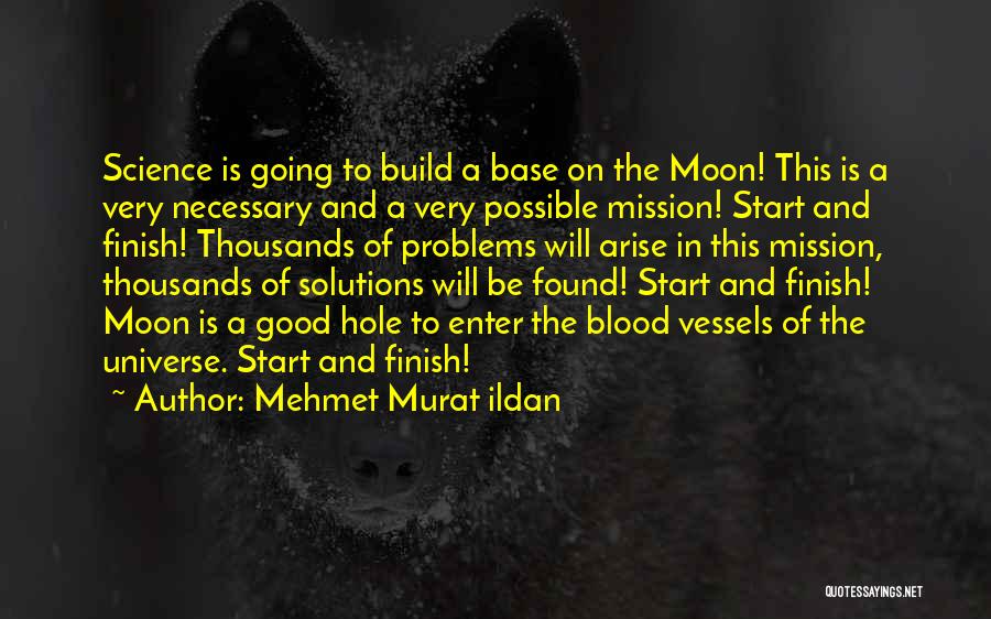 Mehmet Murat Ildan Quotes: Science Is Going To Build A Base On The Moon! This Is A Very Necessary And A Very Possible Mission!