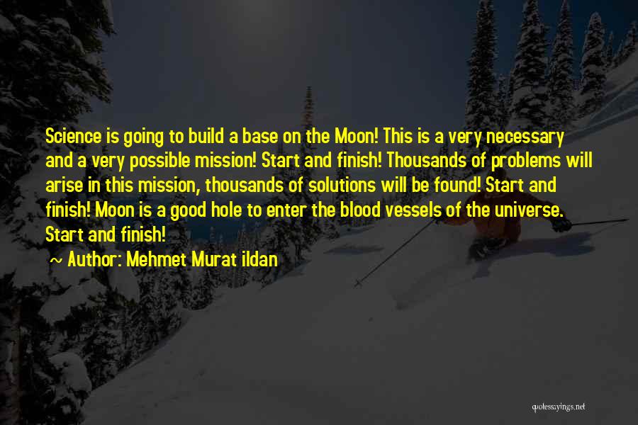 Mehmet Murat Ildan Quotes: Science Is Going To Build A Base On The Moon! This Is A Very Necessary And A Very Possible Mission!