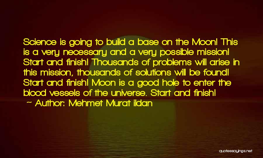 Mehmet Murat Ildan Quotes: Science Is Going To Build A Base On The Moon! This Is A Very Necessary And A Very Possible Mission!
