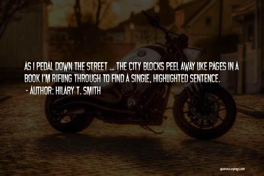 Hilary T. Smith Quotes: As I Pedal Down The Street ... The City Blocks Peel Away Like Pages In A Book I'm Rifling Through