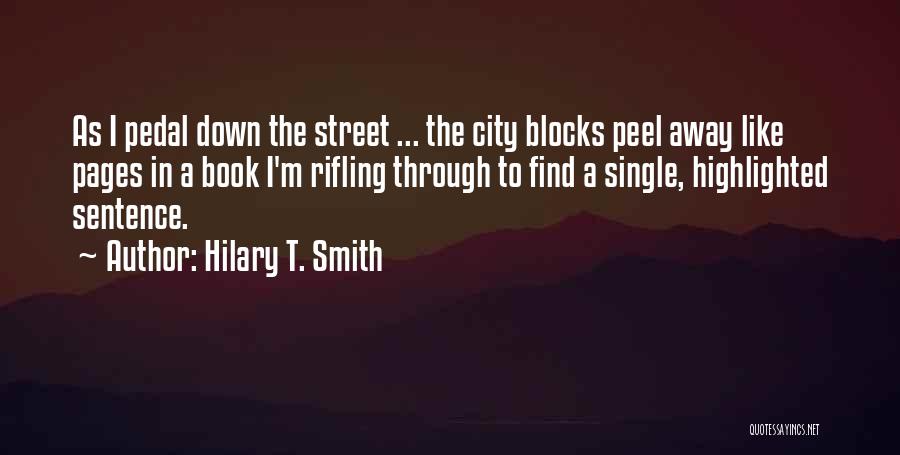 Hilary T. Smith Quotes: As I Pedal Down The Street ... The City Blocks Peel Away Like Pages In A Book I'm Rifling Through
