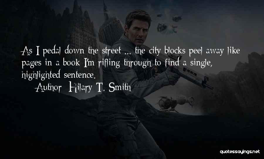 Hilary T. Smith Quotes: As I Pedal Down The Street ... The City Blocks Peel Away Like Pages In A Book I'm Rifling Through