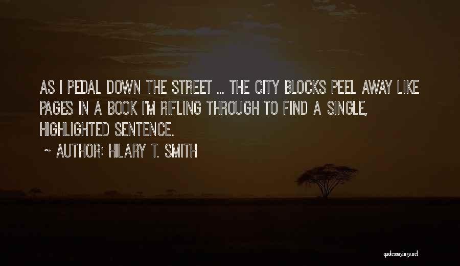 Hilary T. Smith Quotes: As I Pedal Down The Street ... The City Blocks Peel Away Like Pages In A Book I'm Rifling Through
