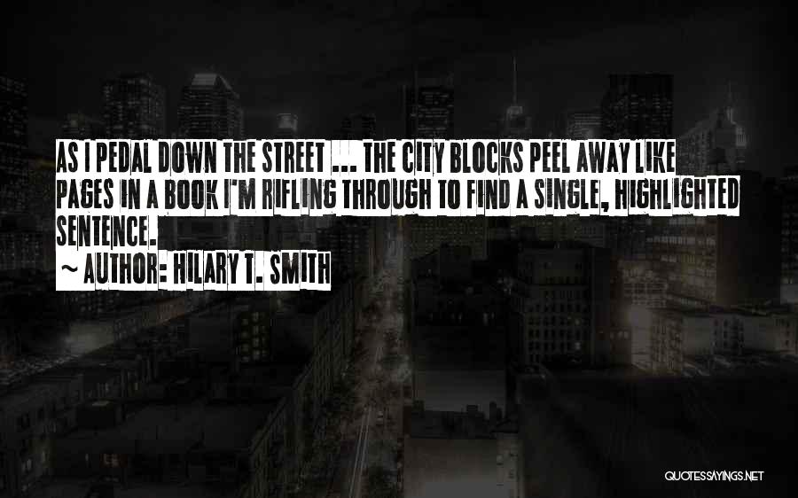 Hilary T. Smith Quotes: As I Pedal Down The Street ... The City Blocks Peel Away Like Pages In A Book I'm Rifling Through