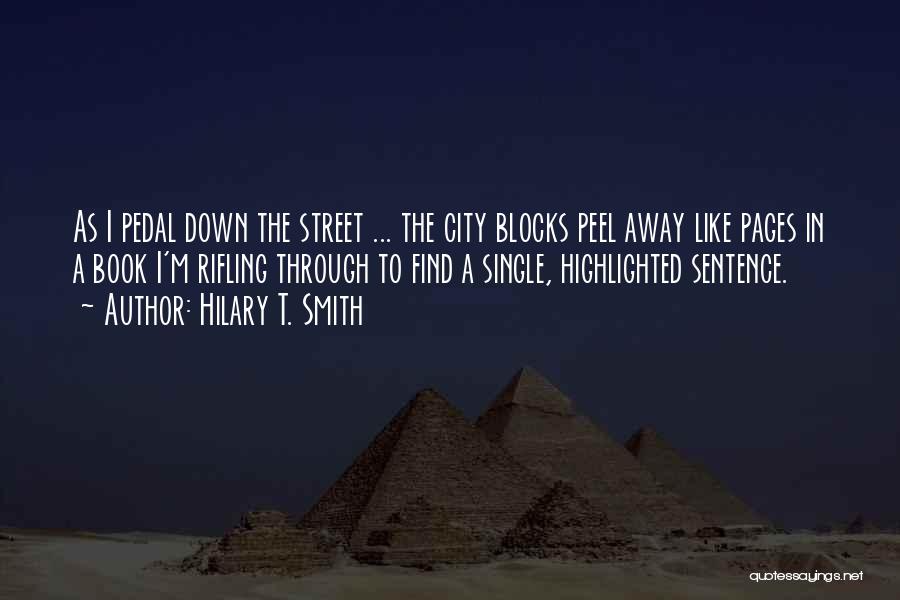 Hilary T. Smith Quotes: As I Pedal Down The Street ... The City Blocks Peel Away Like Pages In A Book I'm Rifling Through