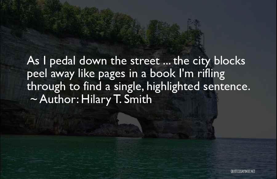 Hilary T. Smith Quotes: As I Pedal Down The Street ... The City Blocks Peel Away Like Pages In A Book I'm Rifling Through