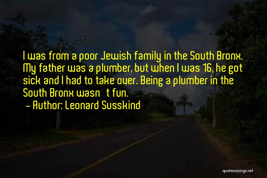 Leonard Susskind Quotes: I Was From A Poor Jewish Family In The South Bronx. My Father Was A Plumber, But When I Was