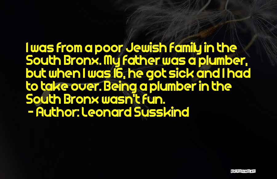 Leonard Susskind Quotes: I Was From A Poor Jewish Family In The South Bronx. My Father Was A Plumber, But When I Was