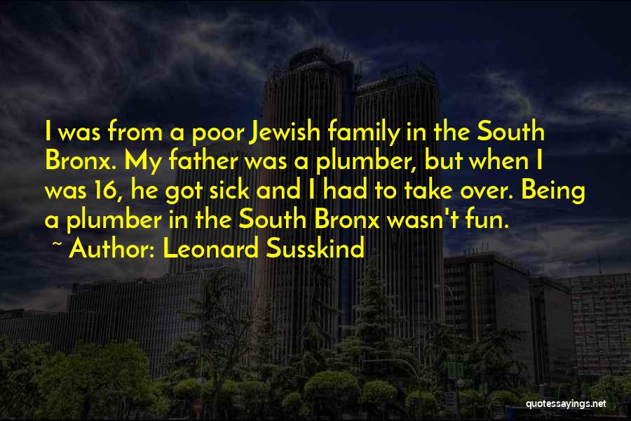 Leonard Susskind Quotes: I Was From A Poor Jewish Family In The South Bronx. My Father Was A Plumber, But When I Was