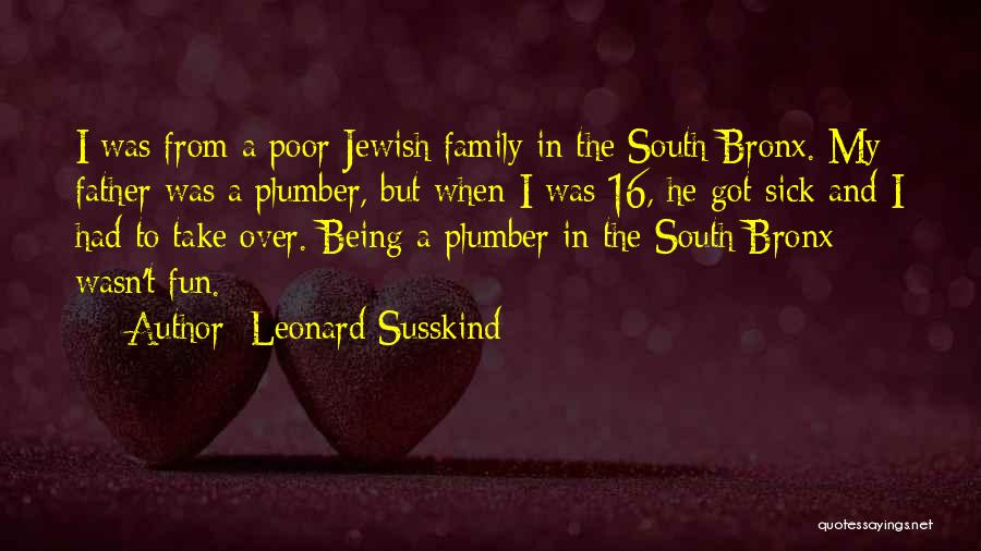 Leonard Susskind Quotes: I Was From A Poor Jewish Family In The South Bronx. My Father Was A Plumber, But When I Was