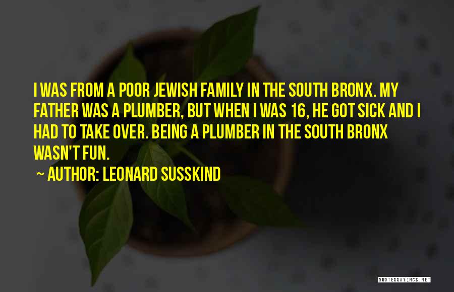 Leonard Susskind Quotes: I Was From A Poor Jewish Family In The South Bronx. My Father Was A Plumber, But When I Was